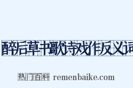 醉后草书歌诗戏作反义词是什么意思的图片